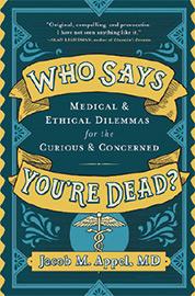 “Original, compelling, and provocative. I have not seen anything like it.” —Allan Lichtman, author of Thirteen Cracks. Who Says You’re Dead? Medical & Ethical Dilemmas for the Curious & Concerned. Jacob M. Appel, MD
